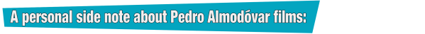 A personal side note about Pedro Almodovar films 2